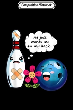 Composition Notebook: Funny Bowling s Cool He Just Wants Me On My Back  Journal/Notebook Blank Lined Ruled 6x9 100 Pages