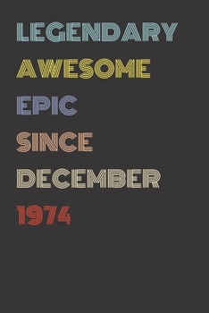 Legendary Awesome Epic Since December 1974 - Birthday Gift For 45 Year Old Men and Women Born in 1974: Blank Lined Retro Journal Notebook, Diary, Vintage Planner