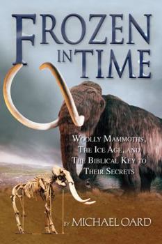 Paperback Frozen in Time: Woolly Mammoths, the Ice Age, and the Biblical Key to Their Secrets Book