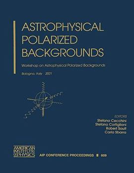 Astrophysical Polarized Backgrounds: Workshop on Astrophysical Polarized Backgrounds, Bologna, Italy, 9-12 October 2001 - Book #609 of the AIP Conference Proceedings: Astronomy and Astrophysics