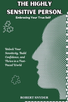 Paperback The Highly Sensitive Person, Embracing Your True Self: Unlock Your Sensitivity, Build Confidence, and Thrive in a Fast-Paced World Book