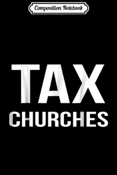 Composition Notebook: TAX CHURCHES POLITICAL PROTEST GOV LIBERAL S Journal/Notebook Blank Lined Ruled 6x9 100 Pages