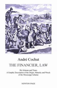 Paperback The Financier, Law: His Scheme and Times. A Graphic Description of the Origin, Maturity and Wreck of the Mississippi Scheme Book