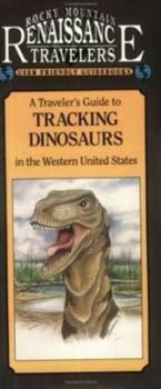 A Traveler's Guide to Tracking Dinosaurs in the Western United States: A Travelers Guide to Tracking Dinosaurs in the Western United States (Renaissance Traveler Guidebooks)