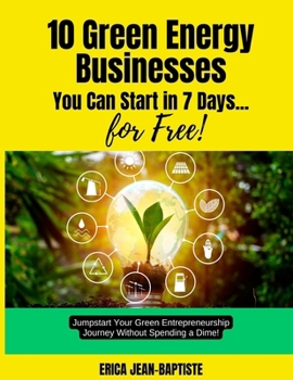 10 Green Energy Businesses You Can Start in 7 Days for Free: Jumpstart Your Green Entrepreneurship Journey Without Spending a Dime!