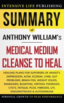 Paperback Summary of Medical Medium Cleanse to Heal: Healing Plans for Sufferers of Anxiety, Depression, Acne, Eczema, Lyme, Gut Problems, Brain Fog, Weight Iss Book