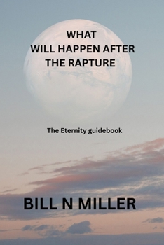 Paperback What Will Happen After the Rapture: The Eternity guidebook Book