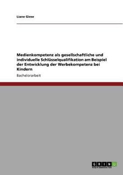 Paperback Medienkompetenz als gesellschaftliche und individuelle Schlüsselqualifikation am Beispiel der Entwicklung der Werbekompetenz bei Kindern [German] Book