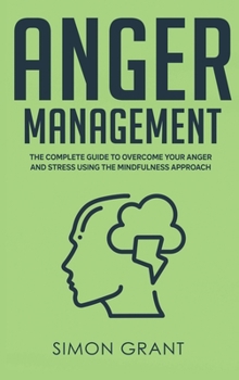 Hardcover Anger Management: The Complete Guide to Overcome Your Anger and Stress Using the Mindfulness Approach Book