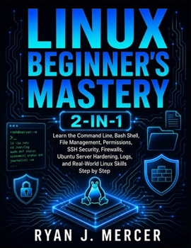 Linux Beginner’s Mastery 2-in-1: Learn the Command Line, Bash Shell, File Management, Permissions, SSH Security, Firewalls, Ubuntu Server Hardening, Logs, and Real-World Linux Skills Step by Step