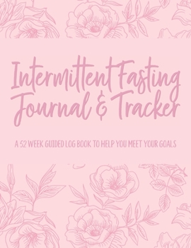 Paperback Intermittent Fasting Journal & Tracker: A 52 Week Guided Log Book to Help You Meet Your Goals (Floral Rose and Pink) Book