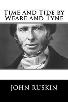 Time and Tide, by Weare and Tyne: Twenty-five Letters to a Working Man of Sunderland on the Laws of Work