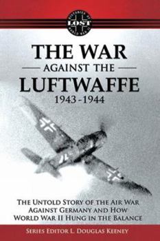 Paperback The War Against the Luftwaffe 1943-1944: The Untold Story of the Air War Against Germany and How World War II Hung in the Balance Book