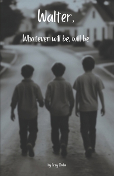 Walter, Whatever Will Be, Will Be (The Walter Stories)