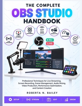 Paperback The Complete OBS Studio Handbook: Professional Techniques for Live Streaming, Screen Recording, Scene Management, Audio Mixing, Video Production, Perf Book