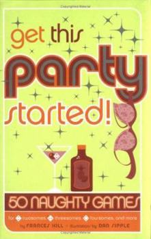 Hardcover Get This Party Started!: 50 Naughty Games for Twosomes, Threesomes, Foursomes, and More Book