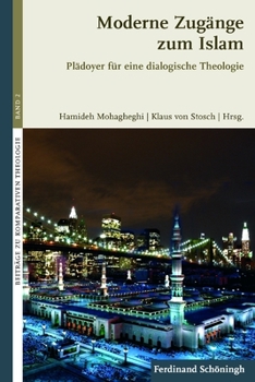 Moderne Zugänge Zum Islam: Plädoyer Für Eine Dialogische Theologie