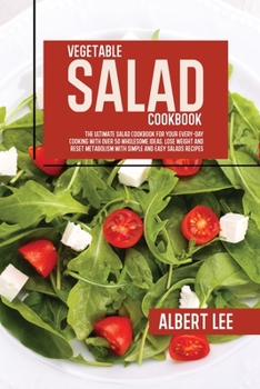 Paperback Vegetable Salad Cookbook: The Ultimate Salad Cookbook For Your Every-Day Cooking With Over 50 Wholesome Ideas. Lose Weight and Reset Metabolism Book