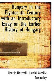 Paperback Hungary in the Eighteenth Century with an Introductory Essay on the Earlier History of Hungary Book