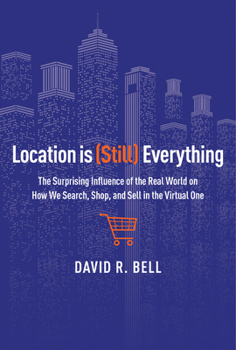 Hardcover Location Is (Still) Everything: The Surprising Influence of the Real World on How We Search, Shop, and Sell in the Virtual One Book