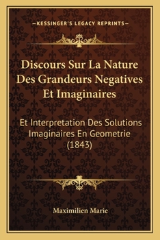 Paperback Discours Sur La Nature Des Grandeurs Negatives Et Imaginaires: Et Interpretation Des Solutions Imaginaires En Geometrie (1843) [French] Book