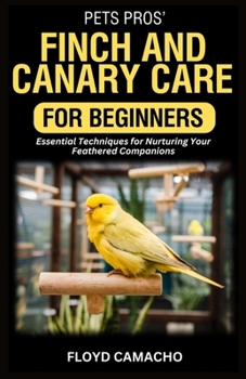 PetsPros’ Finch and Canary Care for Beginners: Essential Techniques for Nurturing Your Feathered Companions