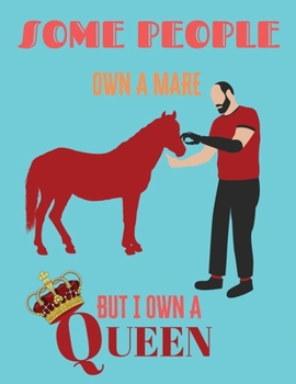 Some people own a mare but i own a queen: A Blank Lined Notebook and Journal for Horse Lovers with 8.5x11 inches 100 pages