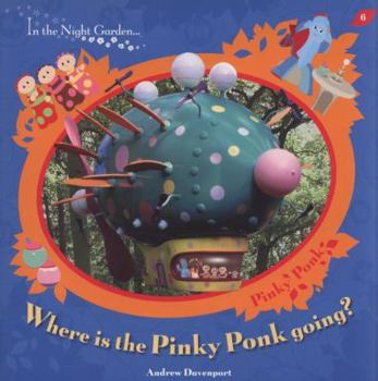 In the Night Garden: Where is the Pinky Ponk Going? - Book  of the In The Night Garden...