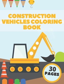 Paperback Construction Vehicles Coloring Book: Big Diggers Dumpers Bulldozers Tractors Cranes And Trucks For Kids Book