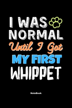 I Was Normal Until I Got My First Whippet Notebook - Whippet Dog Lover and Pet Owner: Lined Notebook / Journal Gift, 120 Pages, 6x9, Soft Cover, Matte Finish