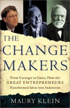 Hardcover The Change Makers: From Carnegie to Gates, How the Great Entrepreneurs Transformed Ideas Into Industries Book