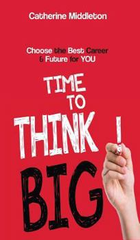 Hardcover Time to Think BIG!: Choose the Best Career & Future for You Book