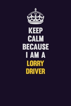 Paperback Keep Calm Because I Am A Lorry Driver: Motivational and inspirational career blank lined gift notebook with matte finish Book