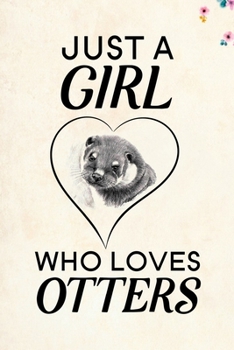 Just A Girl Who Loves Otters: Blank Lined Journal Notebook, 6 x 9, otter journal, otter notebook, Ruled, Writing Book, Notebook for otter lovers, World Otter Day Gifts