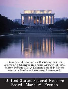 Paperback Finance and Economics Discussion Series: Estimating Changes in Trend Growth of Total Factor Productivity: Kalman and H-P Filters Versus a Markov-Switc Book
