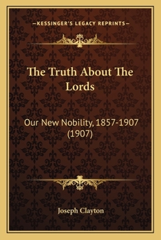 Paperback The Truth About The Lords: Our New Nobility, 1857-1907 (1907) Book