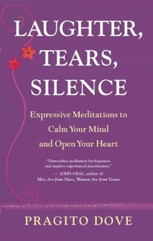 Paperback Laughter, Tears, Silence: Expressive Meditations to Calm Your Mind and Open Your Heart Book