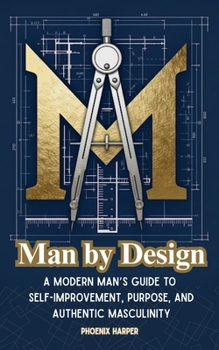 Paperback Man by Design: A Modern Man's Guide to Self-Improvement, Purpose, and Authentic Masculinity Book