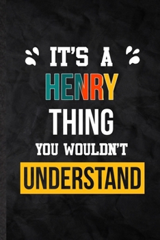 Paperback It's a Henry Thing You Wouldn't Understand: Practical Personalized Henry Lined Notebook/ Blank Journal For Favorite First Name, Inspirational Saying U Book