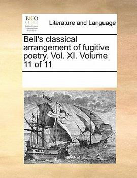 Paperback Bell's Classical Arrangement of Fugitive Poetry. Vol. XI. Volume 11 of 11 Book
