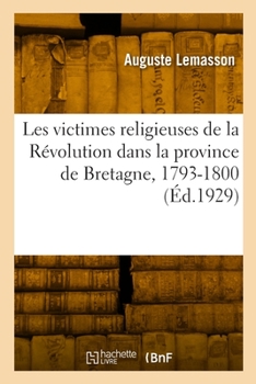 Paperback Les Victimes Religieuses de la Révolution Dans La Province Ecclésiastique de Bretagne, 1793-1800 [French] Book