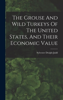 Hardcover The Grouse And Wild Turkeys Of The United States, And Their Economic Value Book