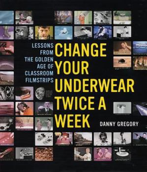 Paperback Change Your Underwear Twice a Week: Lessons from the Golden Age of Classroom Filmstrips Book