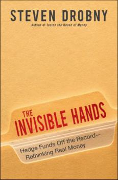Hardcover The Invisible Hands: Hedge Funds Off the Record - Rethinking Real Money Book