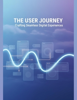 Paperback The User Journey: Crafting Seamless Digital Experiences Book
