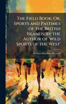 The Field Book; Or, Sports and Pastimes of the British Islands, by the Author of 'wild Sports of the West'
