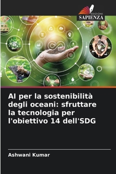 Paperback AI per la sostenibilità degli oceani: sfruttare la tecnologia per l'obiettivo 14 dell'SDG [Italian] Book