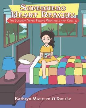 Paperback Superhero Heart Rescue: The Solution When Feeling Worthless and Rejected Book