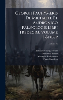 Hardcover Georgii Pachymeris De Michaele Et Andronico PalÃ]ologis Libri Tredecim, Volume 1;&nbsp [Latin] Book