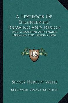 Paperback A Textbook Of Engineering Drawing And Design: Part 2, Machine And Engine Drawing And Design (1905) Book